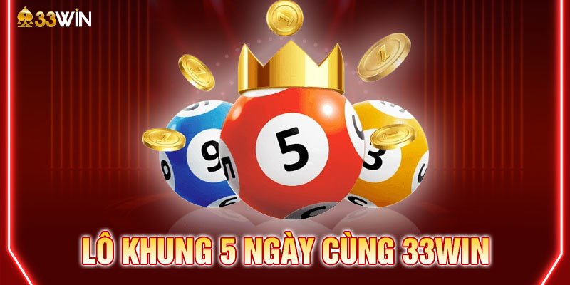 Lô khung 5 ngày cùng 33WIN