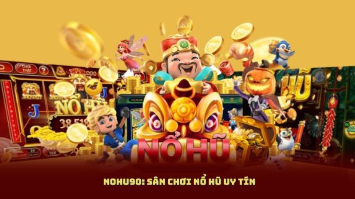 Nohu90: Sân Chơi Nổ Hũ Uy Tín – Cơ Hội Đổi Đời Trong Tầm Tay